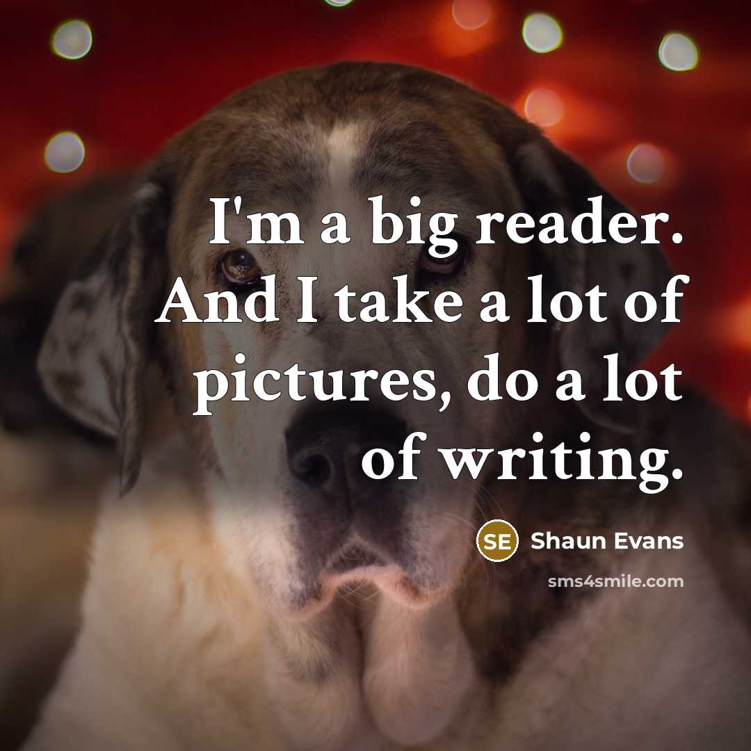 “I'm a big reader. And I take a lot of…” quote by Shaun Evans