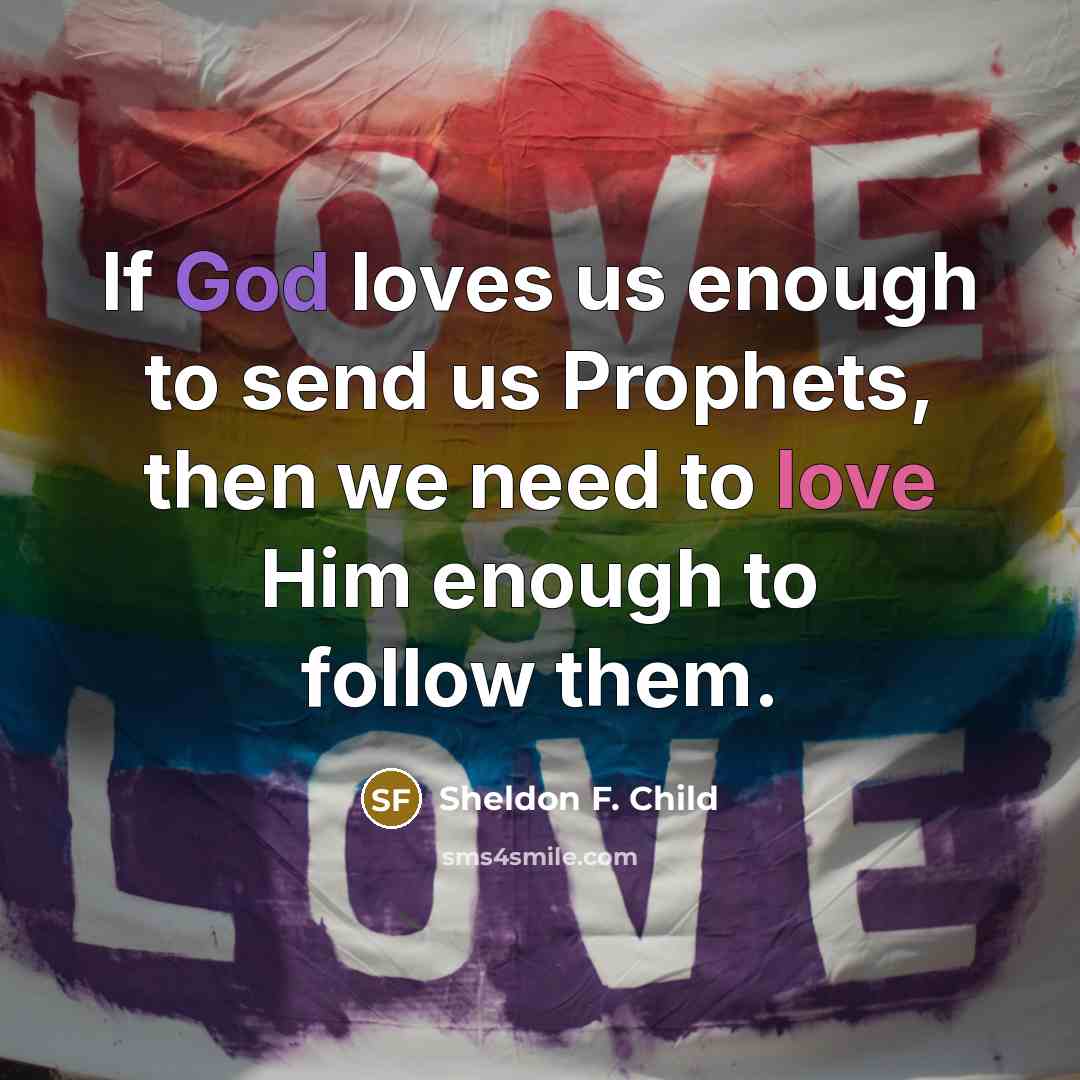 “If God loves us enough to send us Prophets, then…” quote by Sheldon F. Child