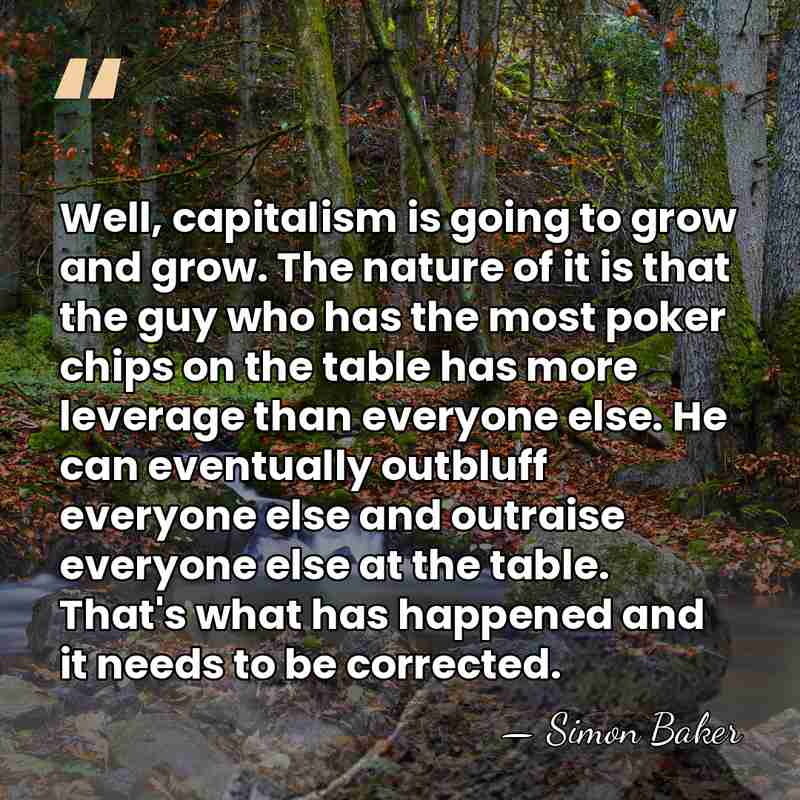 Well, capitalism is going to grow and grow. The nature of it&hellip; - Simon Baker