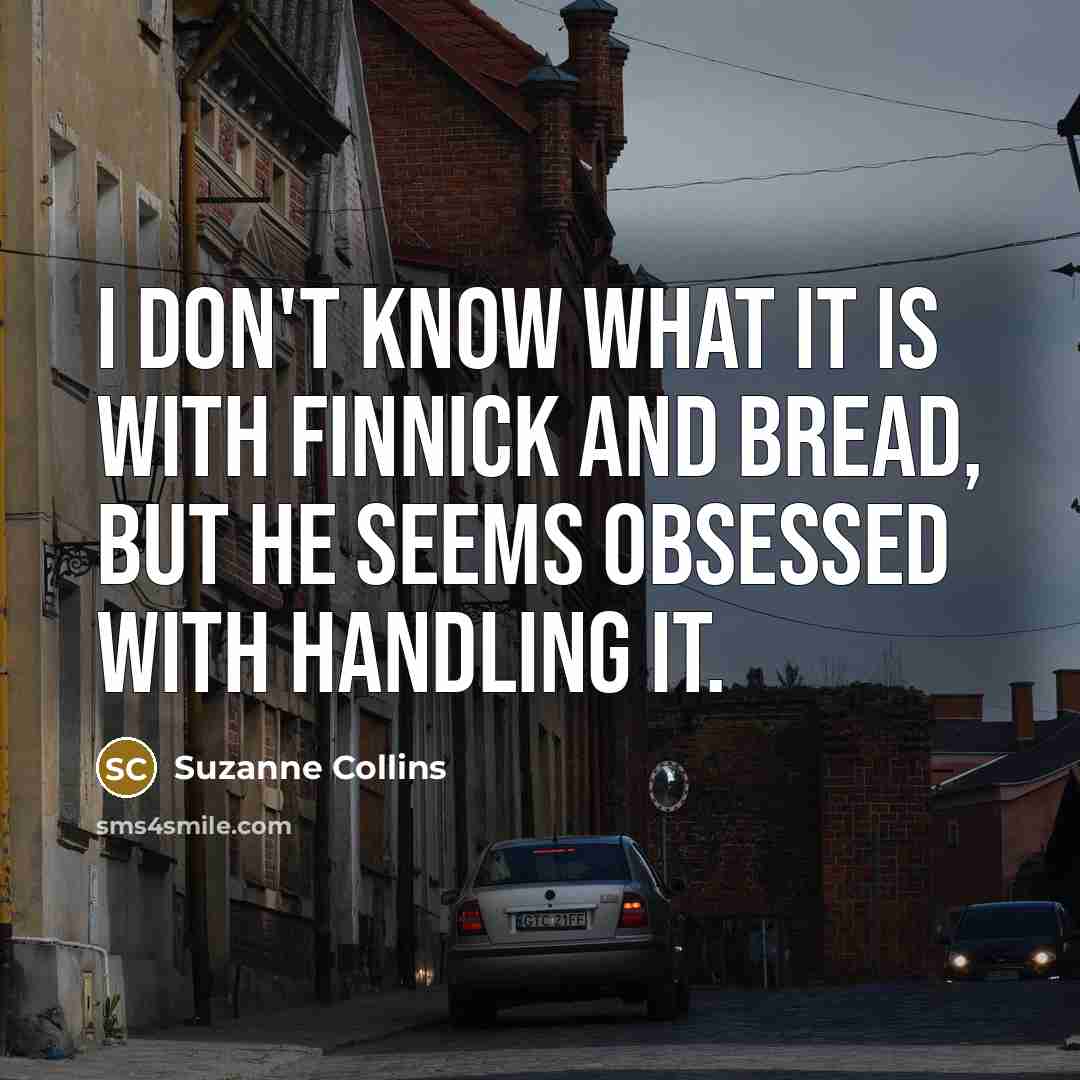 “I don't know what it is with Finnick and bread,…” quote by Suzanne Collins