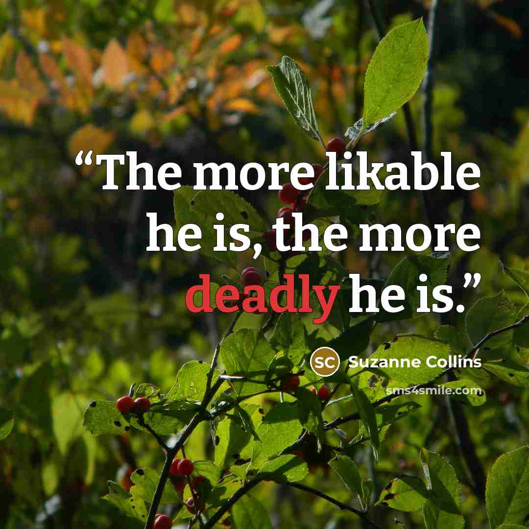 “The more likable he is, the more deadly he is.” quote by Suzanne Collins