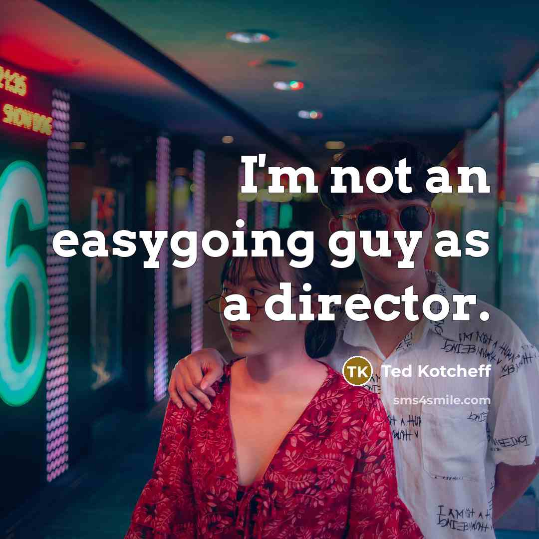“I'm not an easygoing guy as a director.…” quote by Ted Kotcheff