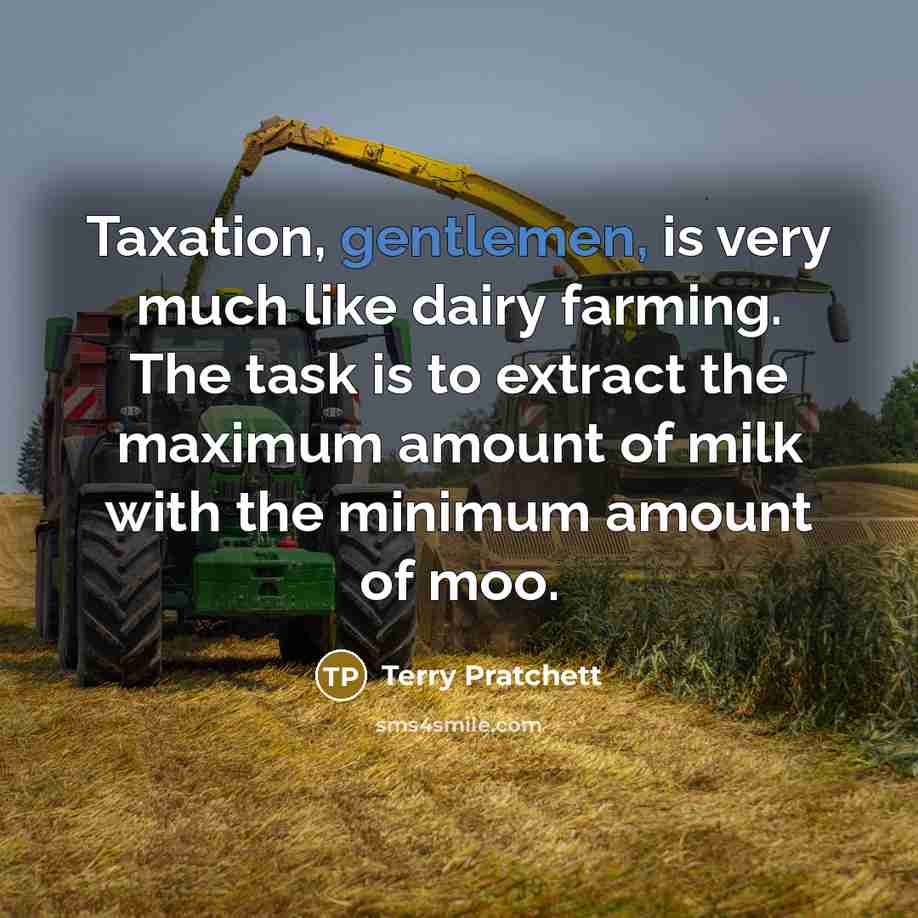 “Taxation, gentlemen, is very much like dairy farming. The task…” quote by Terry Pratchett