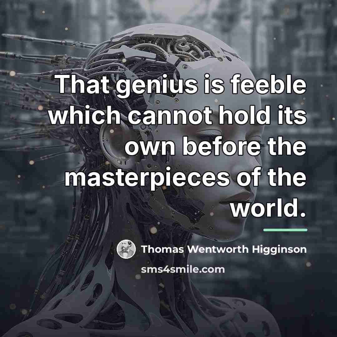 “That genius is feeble which cannot hold its own before…” quote by Thomas Wentworth Higginson