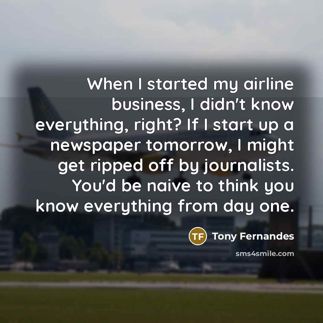 “When I started my airline business, I didn't know everything,…” quote by Tony Fernandes