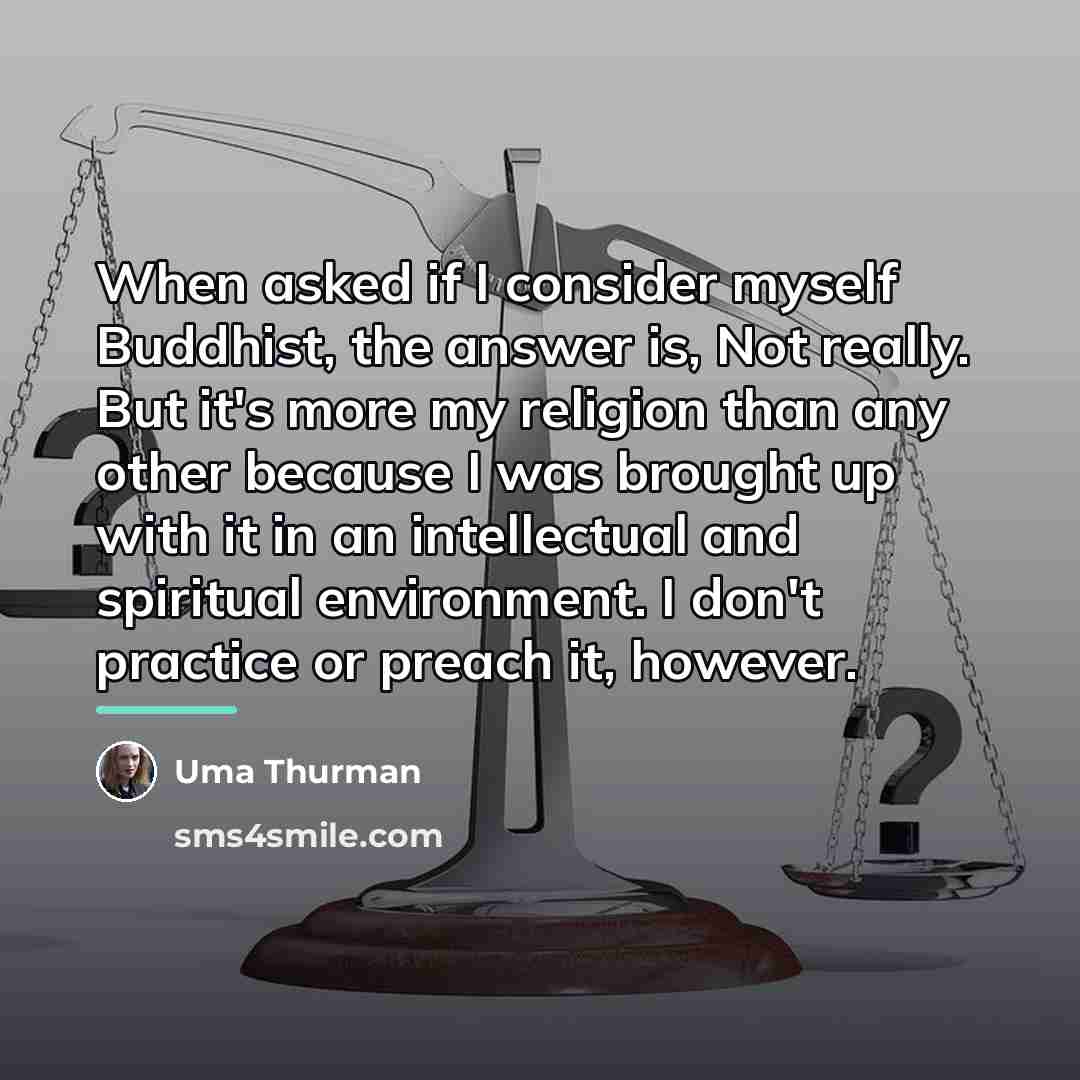 “When asked if I consider myself Buddhist, the answer is,…” quote by Uma Thurman