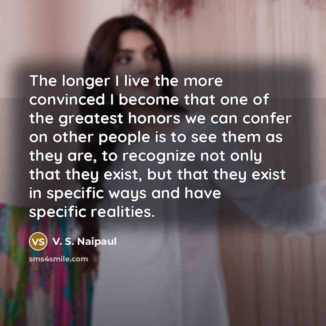 “The longer I live the more convinced I become that…” quote by V. S. Naipaul
