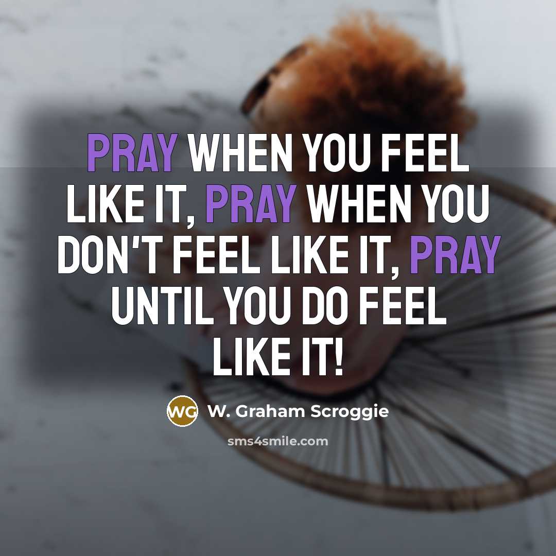 “Pray when you feel like it, pray when you don't…” quote by W. Graham Scroggie