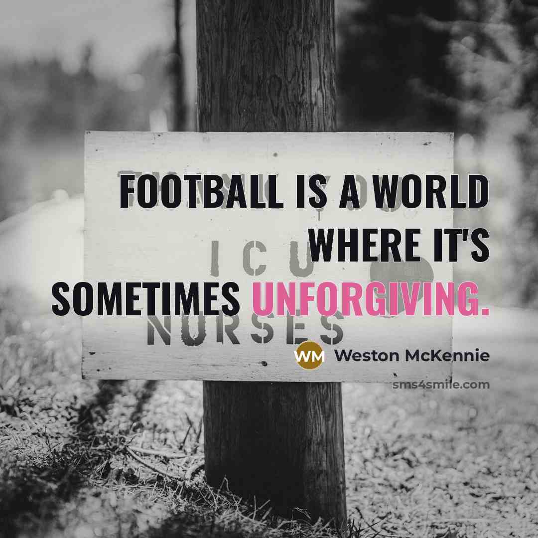 “Football is a world where it's sometimes unforgiving.…” quote by Weston McKennie