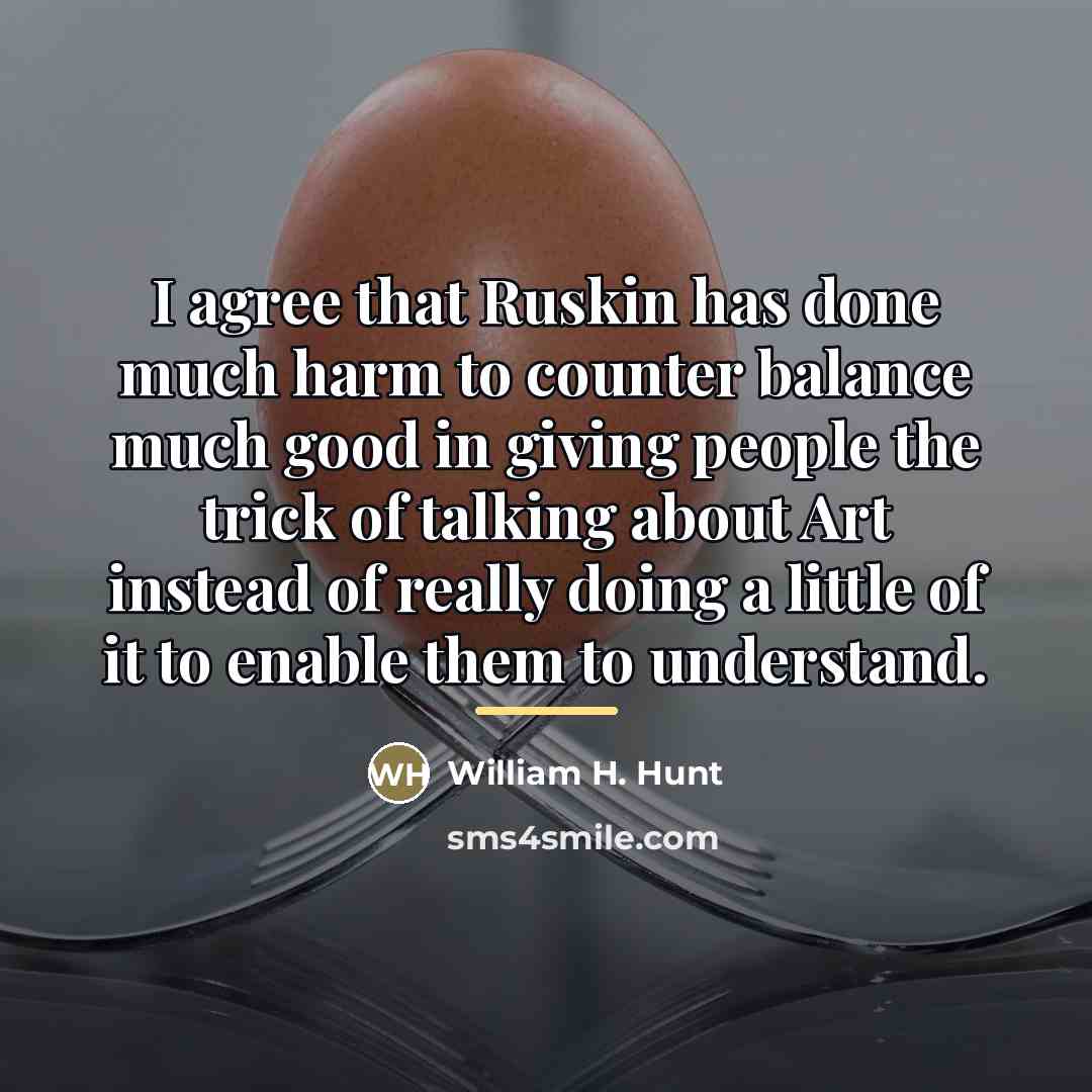 “I agree that Ruskin has done much harm to counter…” quote by William H. Hunt