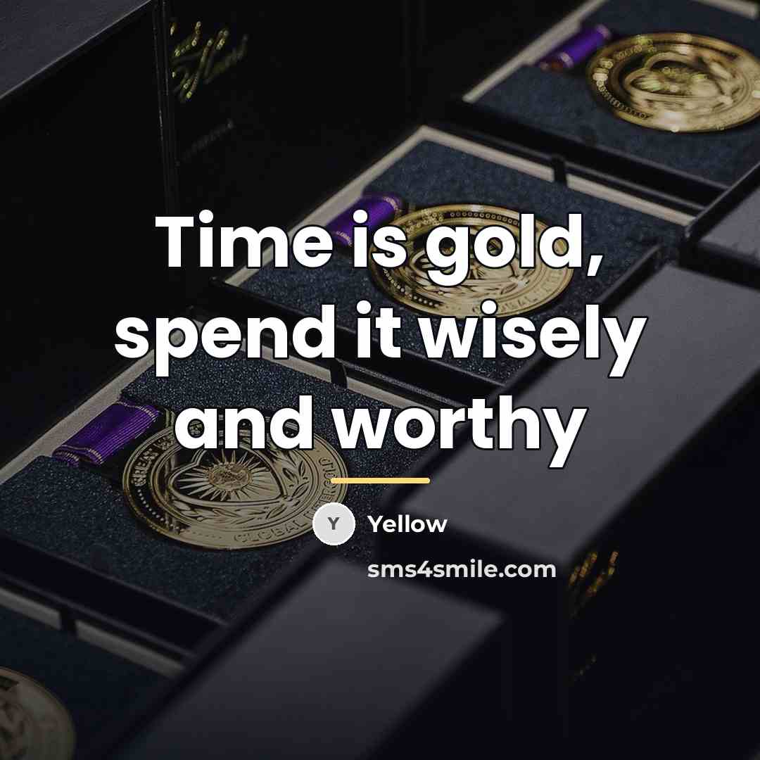 “Time is gold, spend it wisely and worthy…” quote by Yellow