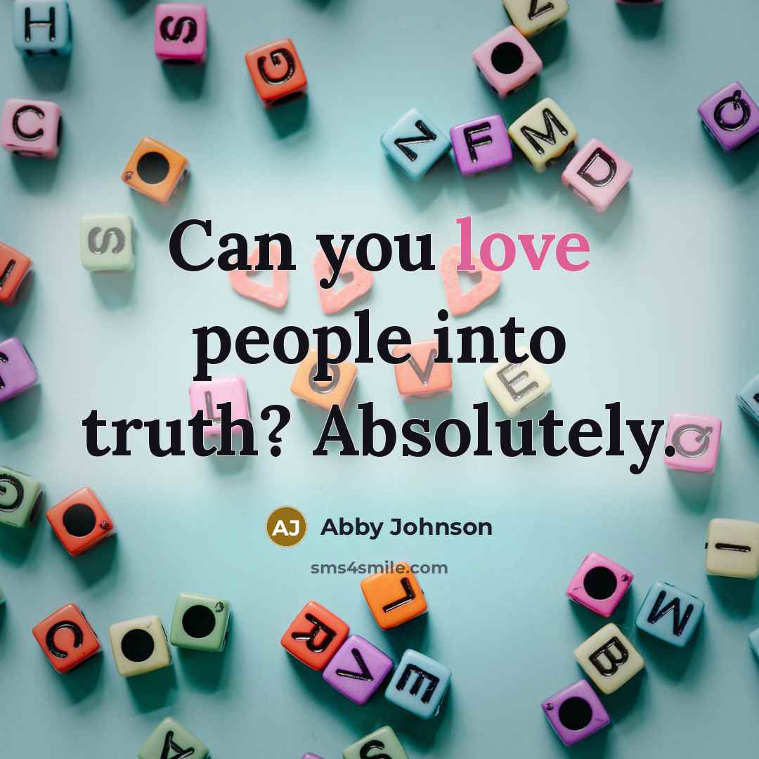 “Can you love people into truth? Absolutely.…” quote by Abby Johnson