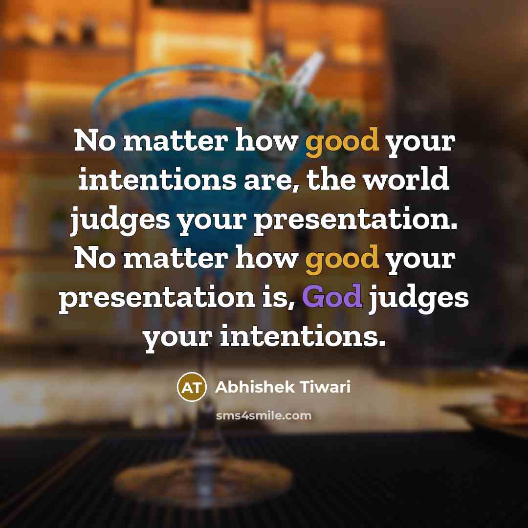 “No matter how good your intentions are, the world judges…” quote by Abhishek Tiwari