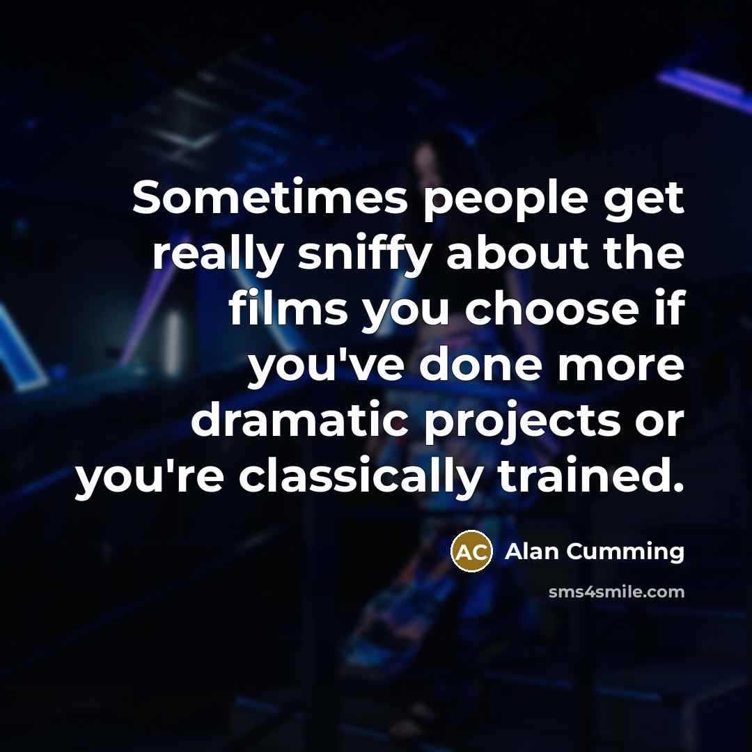 “Sometimes people get really sniffy about the films you choose…” quote by Alan Cumming