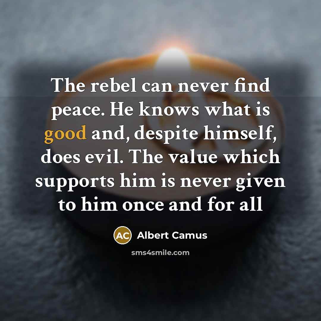 “The rebel can never find peace. He knows what is…” quote by Albert Camus