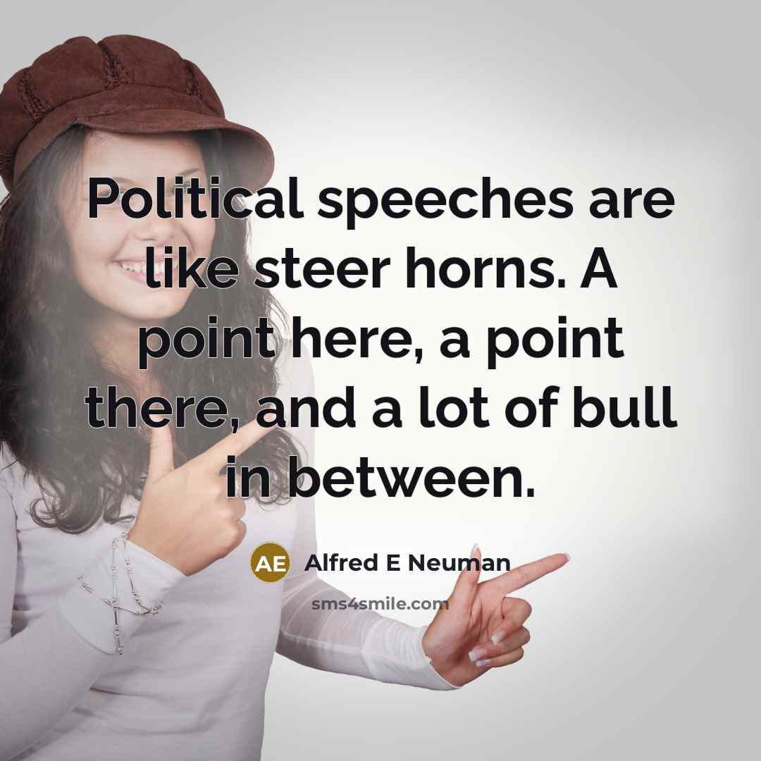 “Political speeches are like steer horns. A point here, a…” quote by Alfred E Neuman