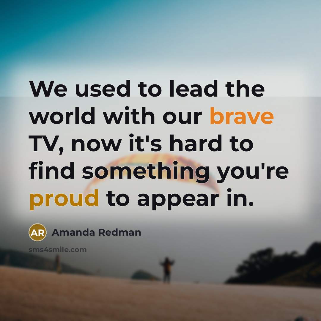 “We used to lead the world with our brave TV,…” quote by Amanda Redman