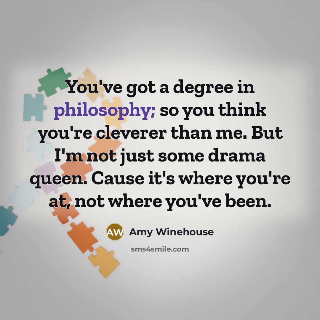“You've got a degree in philosophy; so you think you're…” quote by Amy Winehouse
