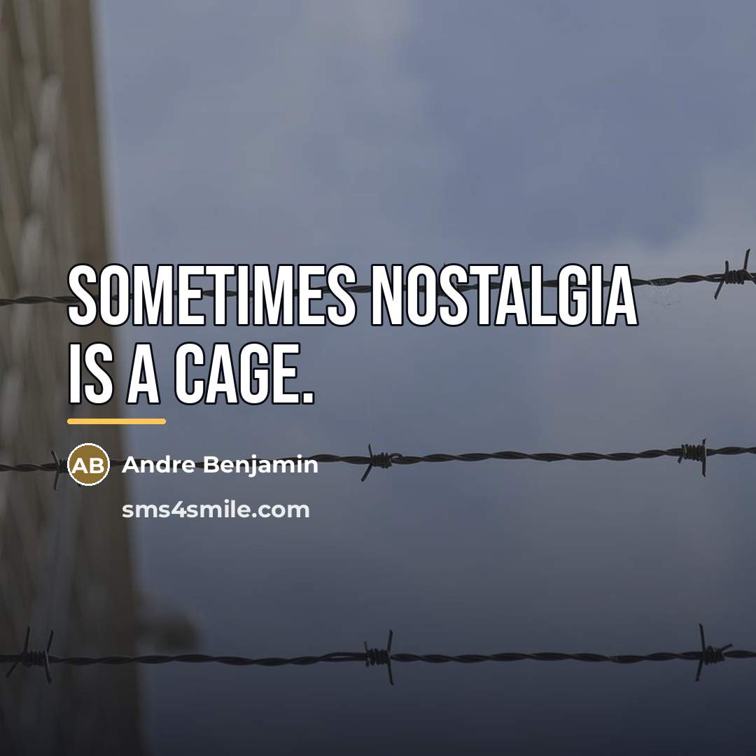 “Sometimes nostalgia is a cage.…” quote by Andre Benjamin