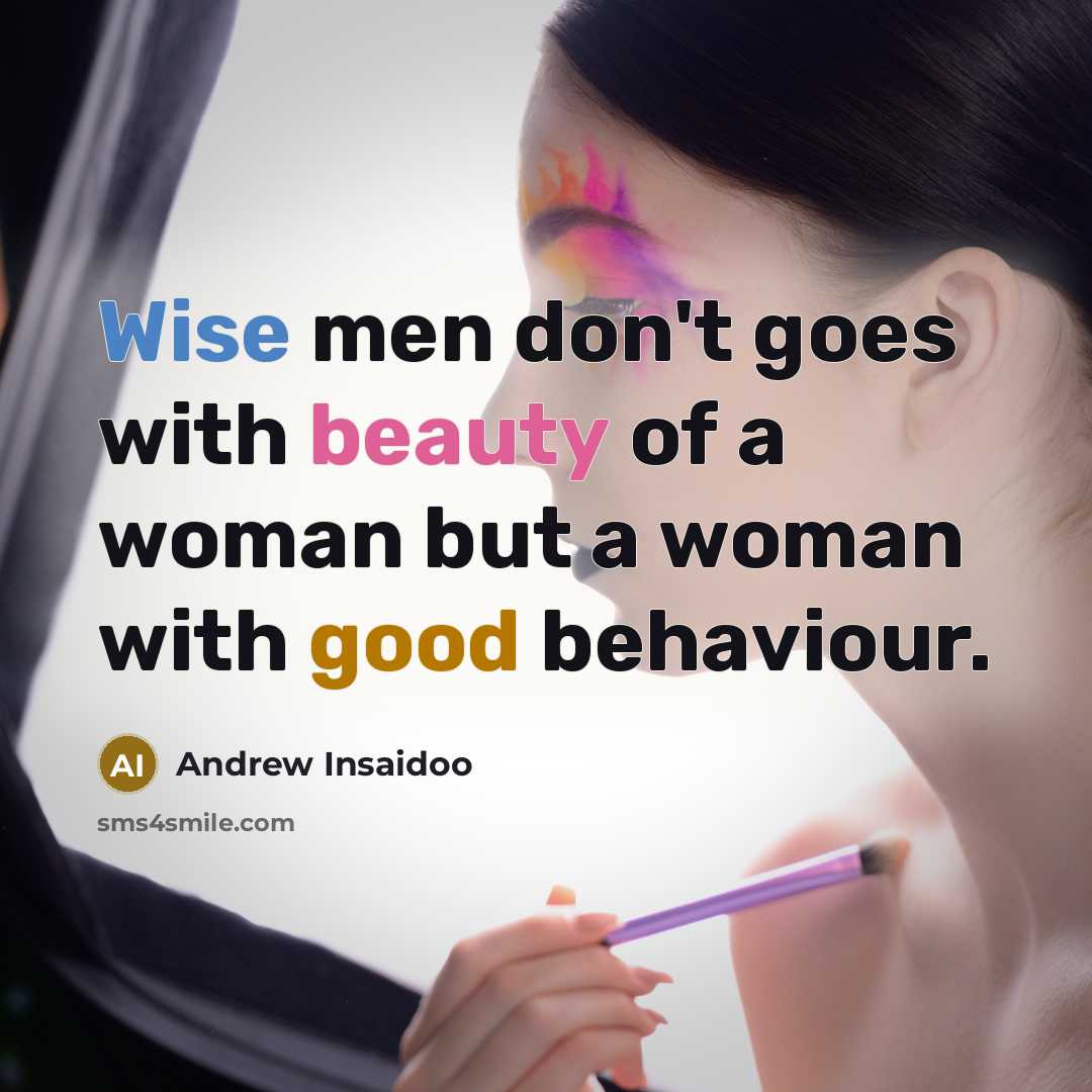 “Wise men don't goes with beauty of a woman but…” quote by Andrew Insaidoo