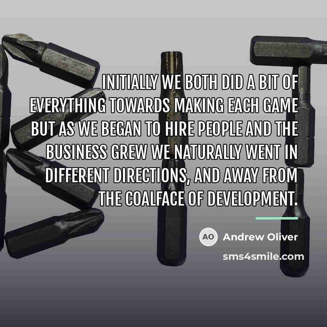 “Initially we both did a bit of everything towards making…” quote by Andrew Oliver