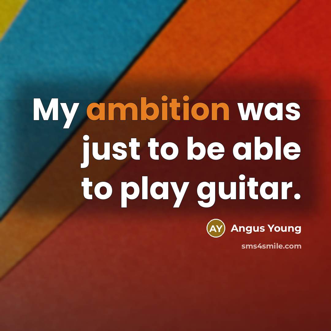 “My ambition was just to be able to play guitar.…” quote by Angus Young