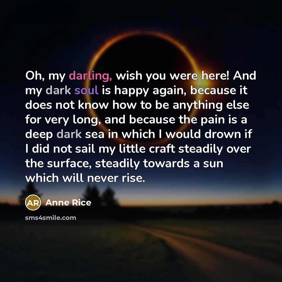 “Oh, my darling, wish you were here! And my dark…” quote by Anne Rice
