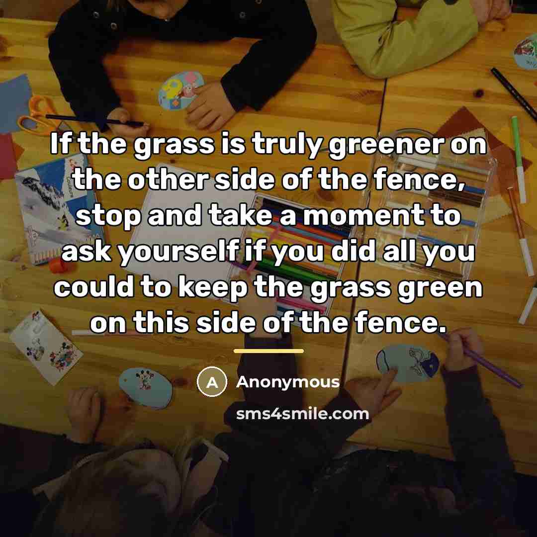 “If the grass is truly greener on the other side…” quote by Anonymous