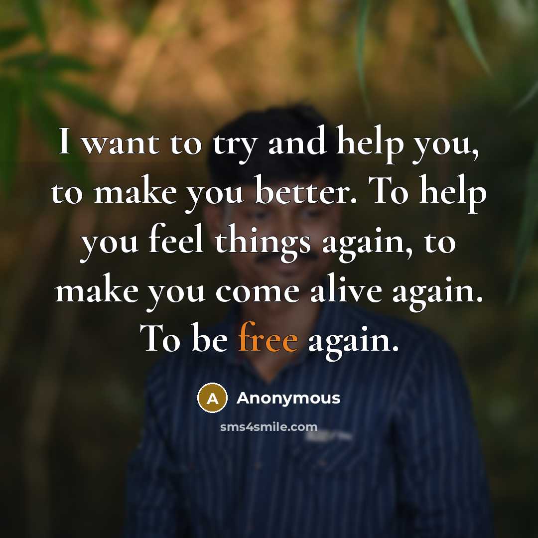 “I want to try and help you, to make you…” quote by Anonymous