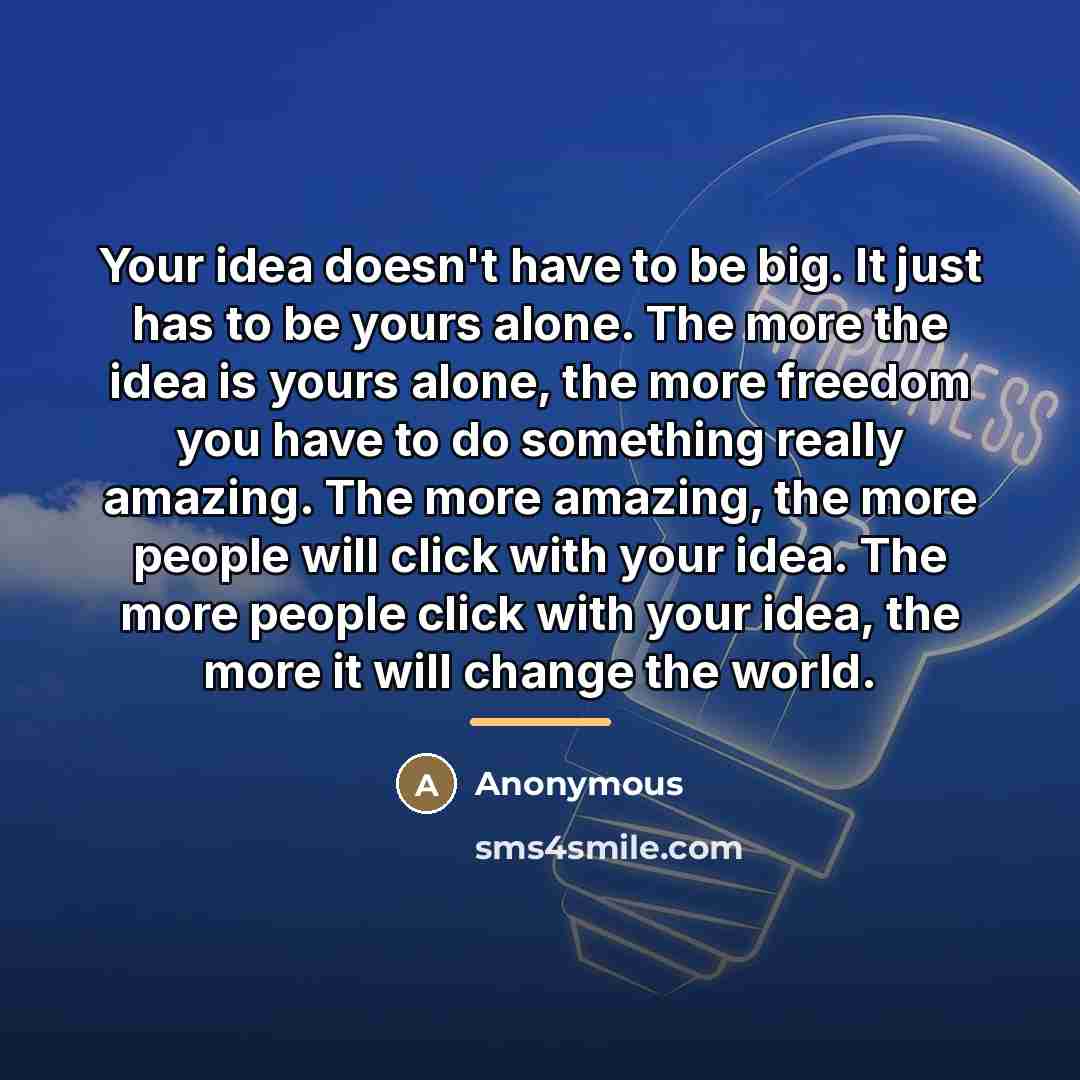 “Your idea doesn't have to be big. It just has…” quote by Anonymous