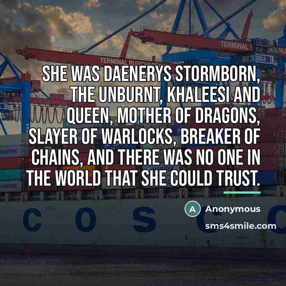 “She was Daenerys Stormborn, the Unburnt, Khaleesi and queen, Mother…” quote by Anonymous