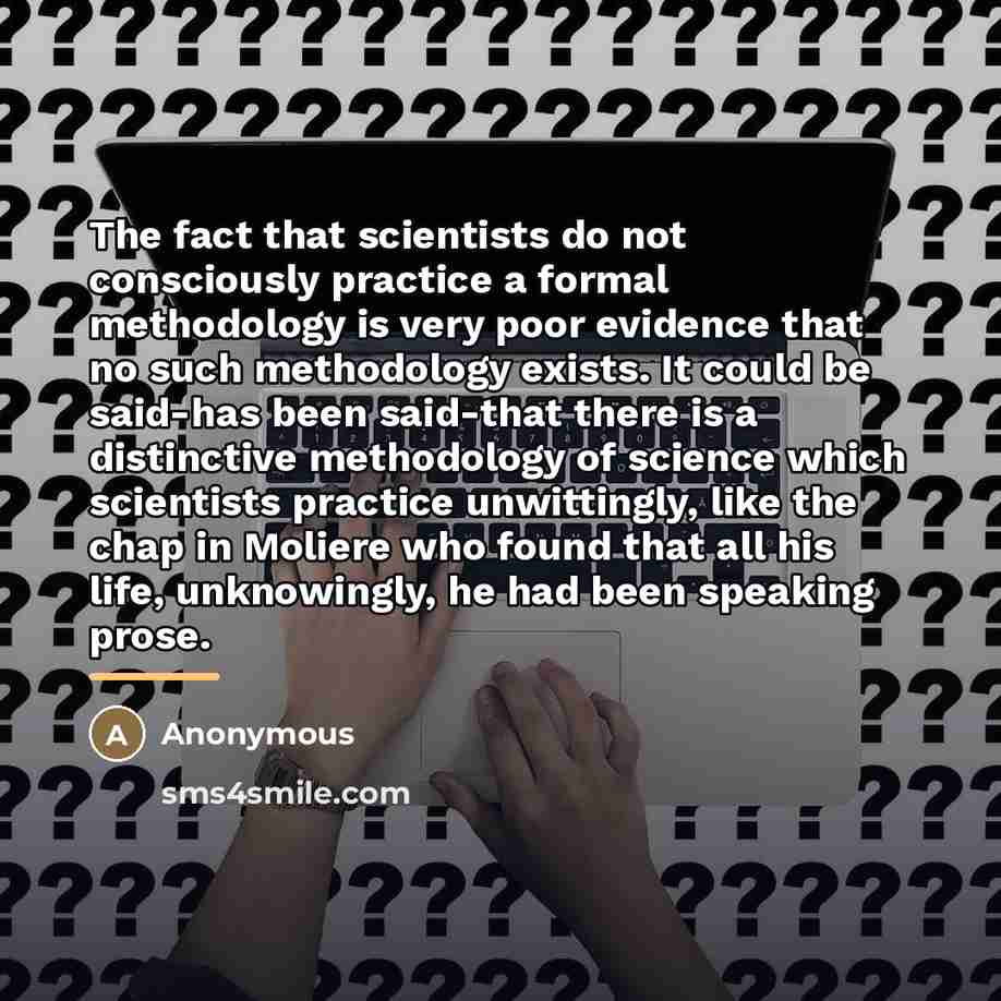 “The fact that scientists do not consciously practice a formal…” quote by Anonymous