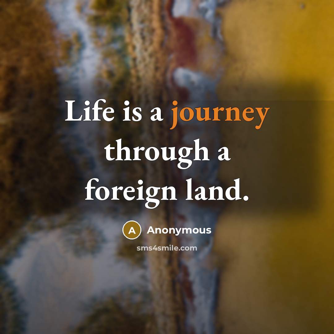 “Life is a journey through a foreign land.” quote by Anonymous