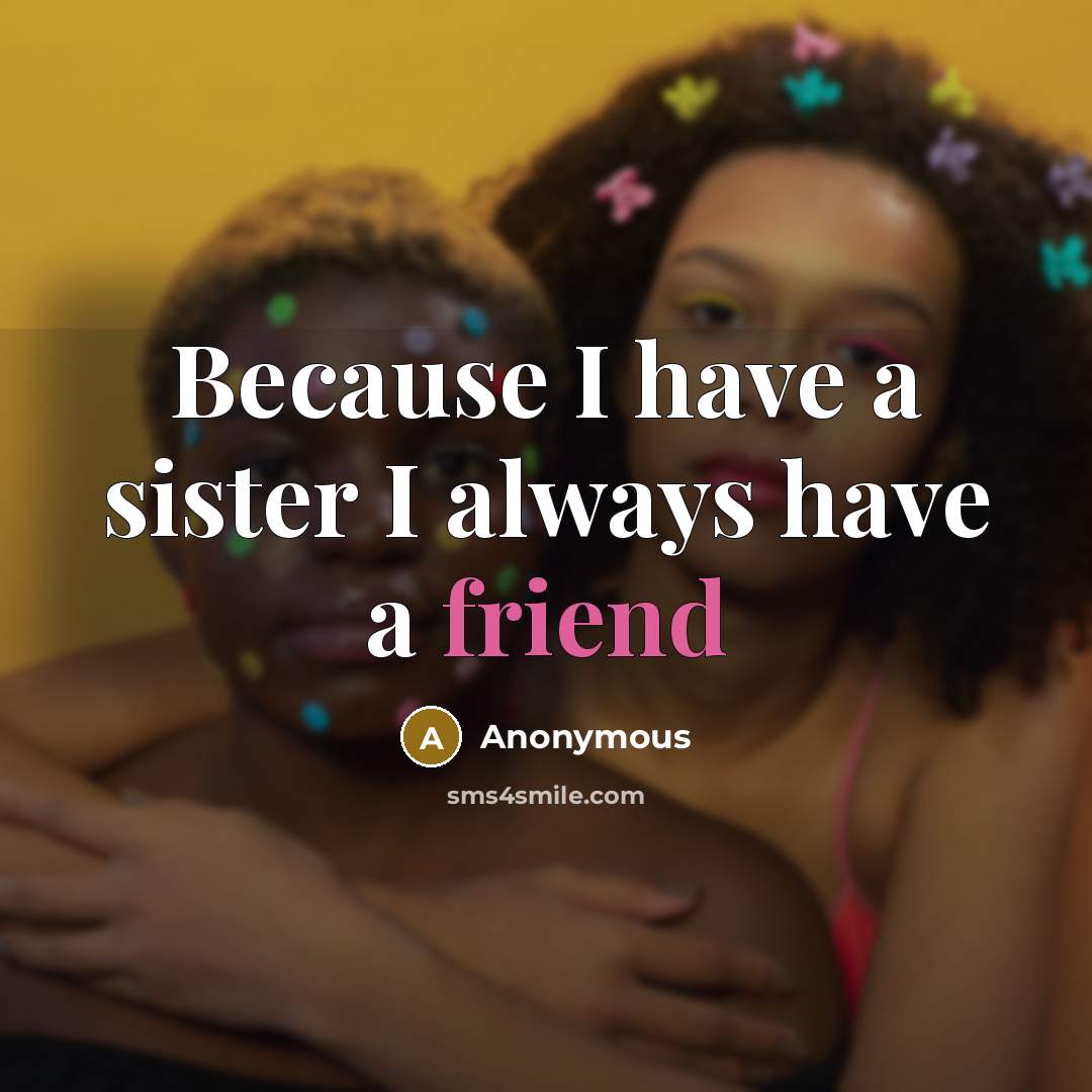 “Because I have a sister I always have a friend…” quote by Anonymous