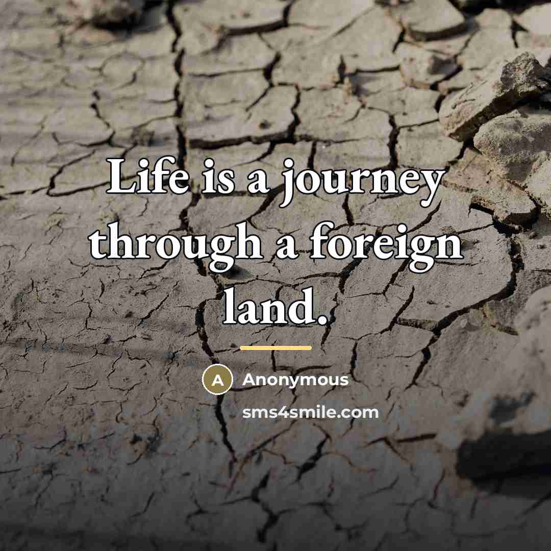 “Life is a journey through a foreign land.…” quote by Anonymous