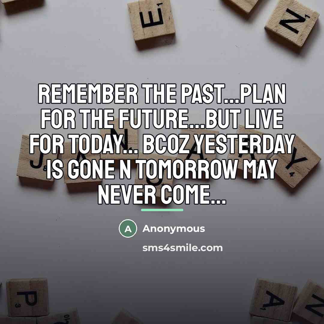 “Remember the past...Plan for the future...But live for today... Bcoz…” quote by Anonymous