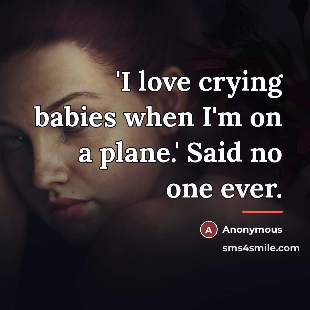 “'I love crying babies when I'm on a plane.' Said…” quote by Anonymous
