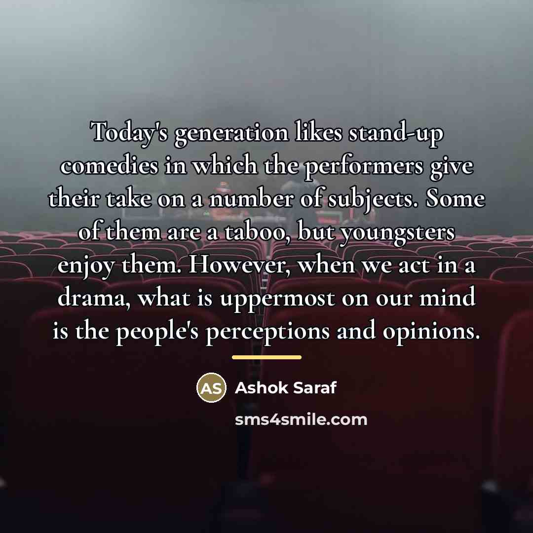 “Today's generation likes stand-up comedies in which the performers give…” quote by Ashok Saraf