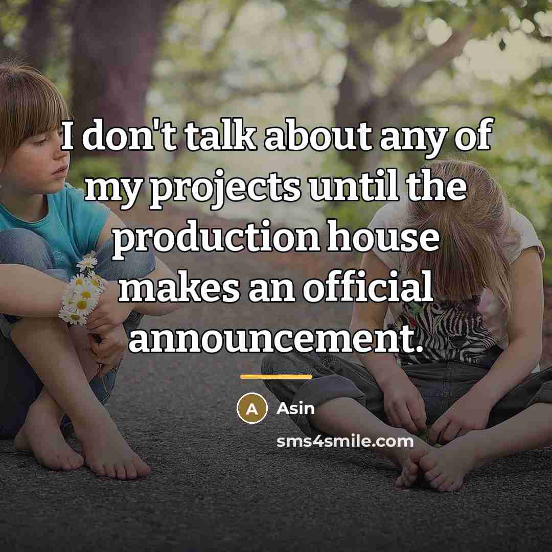 “I don't talk about any of my projects until the…” quote by Asin