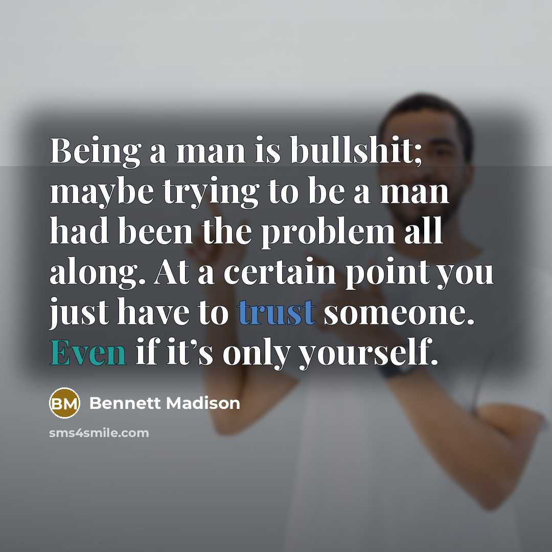 “Being a man is bullshit; maybe trying to be a…” quote by Bennett Madison