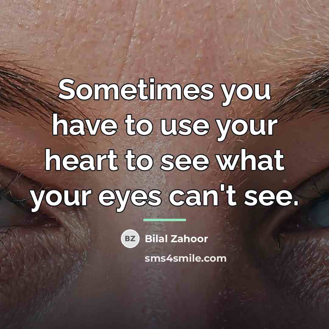 “Sometimes you have to use your heart to see what…” quote by Bilal Zahoor