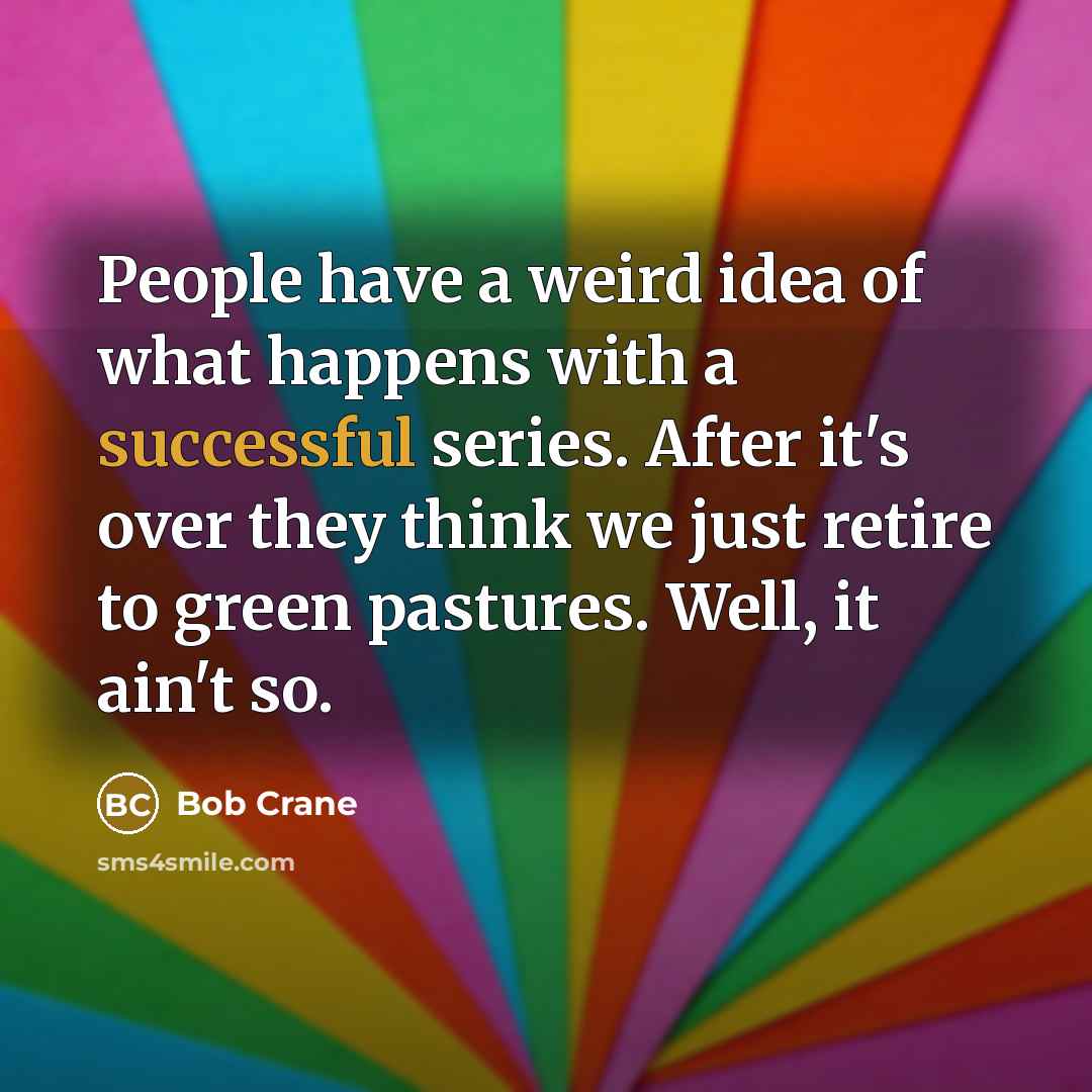 “People have a weird idea of what happens with a…” quote by Bob Crane