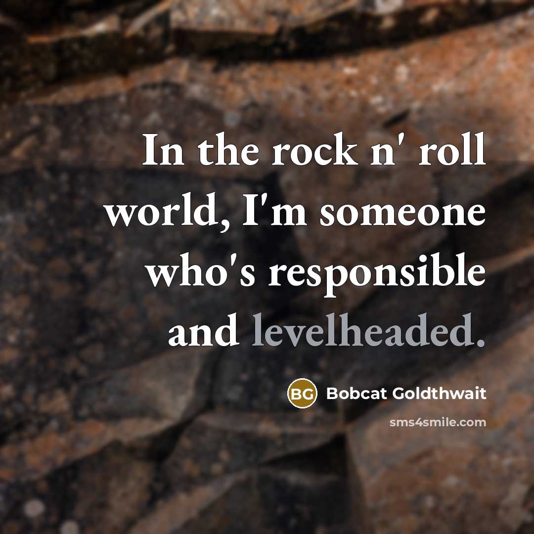 “In the rock n' roll world, I'm someone who's responsible…” quote by Bobcat Goldthwait