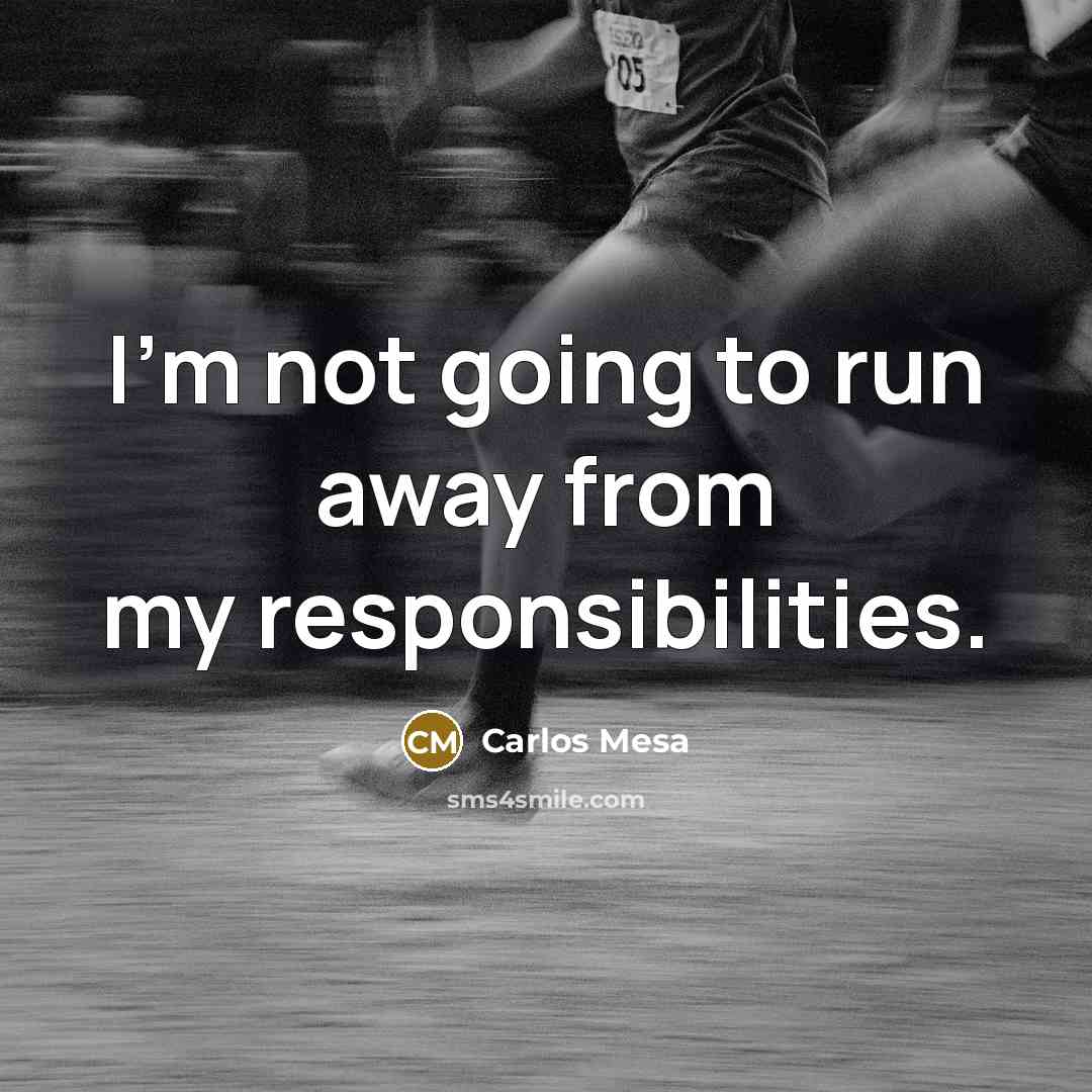 “I'm not going to run away from my responsibilities.” quote by Carlos Mesa