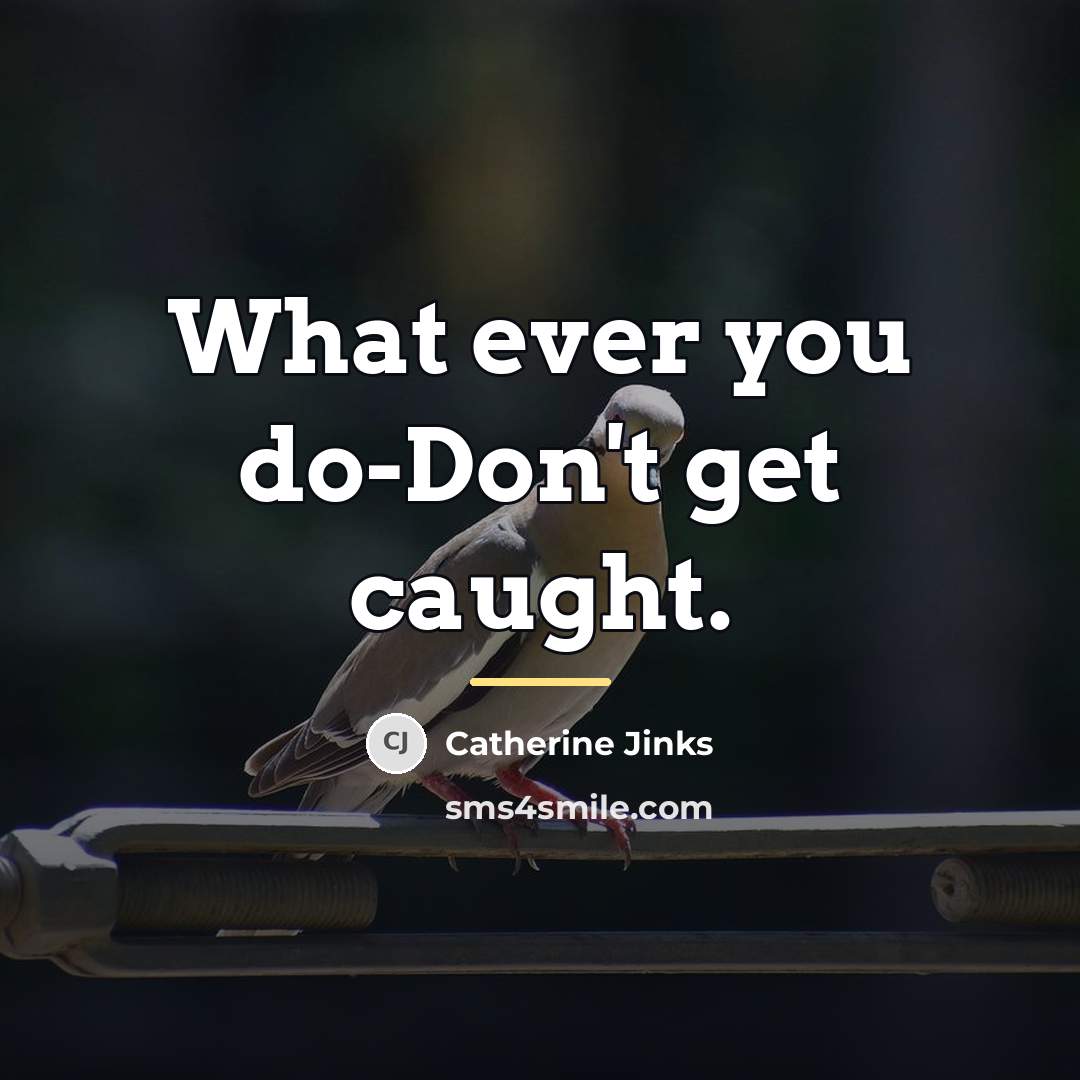 “What ever you do-Don't get caught.…” quote by Catherine Jinks