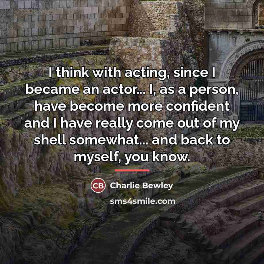 “I think with acting, since I became an actor... I,…” quote by Charlie Bewley