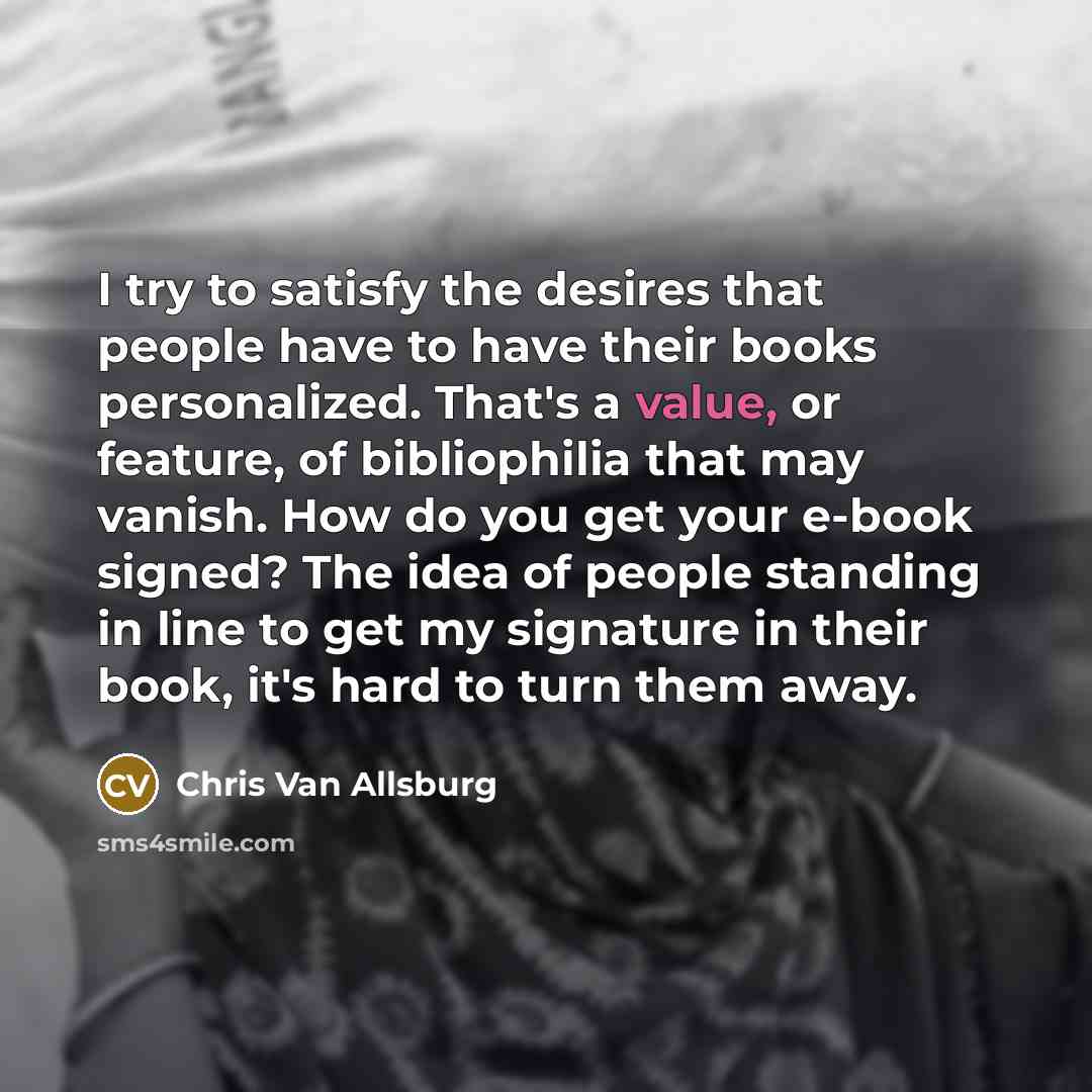 “I try to satisfy the desires that people have to…” quote by Chris Van Allsburg