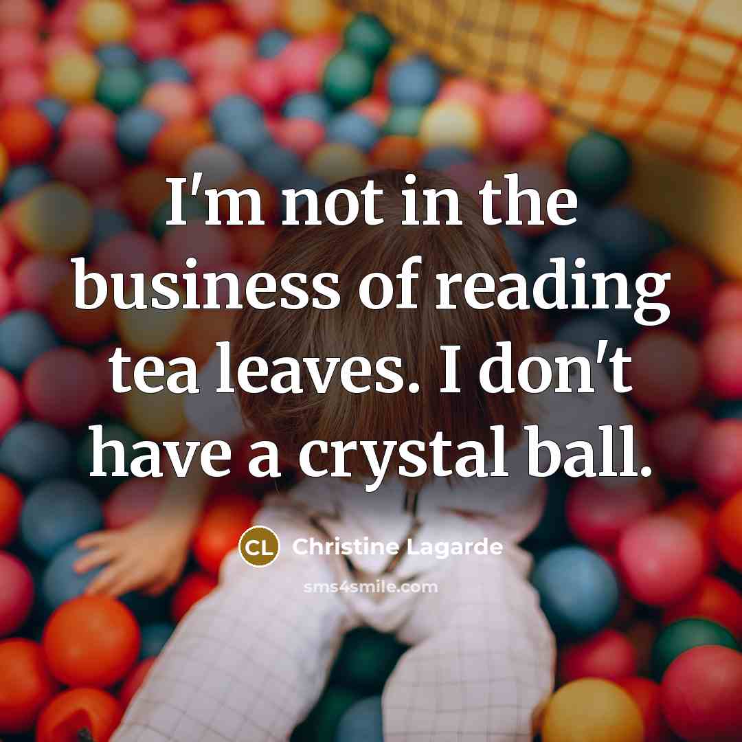 “I'm not in the business of reading tea leaves. I…” quote by Christine Lagarde