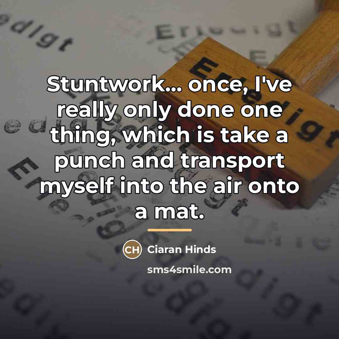“Stuntwork... once, I've really only done one thing, which is…” quote by Ciaran Hinds