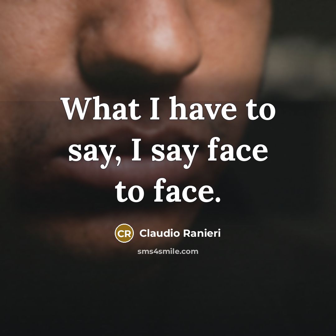 “What I have to say, I say face to face.…” quote by Claudio Ranieri